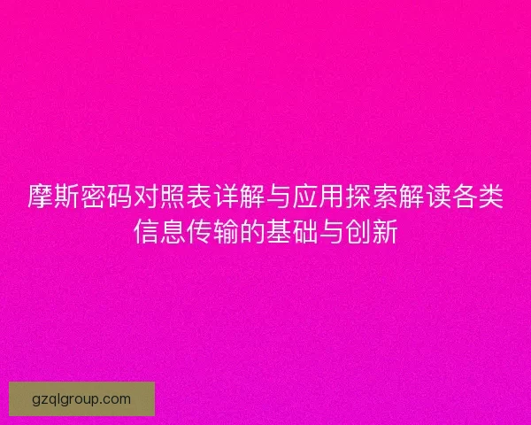 摩斯密码对照表详解与应用探索解读各类信息传输的基础与创新